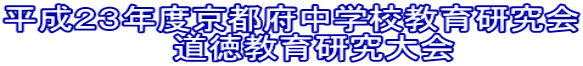 平成23年度京都府中学校教育研究会 道徳教育研究大会