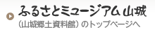 ふるさとミュージアム山城（山城郷土資料館）のトップページへ