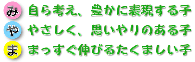 自ら考え、豊かに表現する子 やさしく、思いやりのある子 まっすぐ伸びるたくましい子